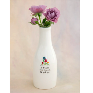 Ceramic Floral Bud Vase If Friends Were Flowers I'd Pick You