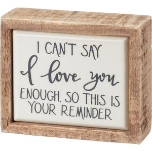 Mini Box Sign I Can't Say I Love You Enough So This Is Your Reminder