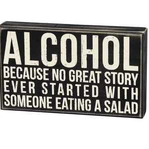 Box Sign - Alcohol Because No Great Story Started with a Salad