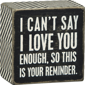 Box Sign - I Can't Say I Love You Enough So This is Your Reminder