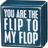 Box Sign You Are The Flip to My Flop