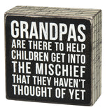 Box Sign - Grandpas are There to Help Children Get Into The Mischief That They Haven't Thought Of Yet 