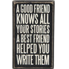 Box Sign - A Good Friend Knows Your Best Stories A Best Friend Helped You Write Them