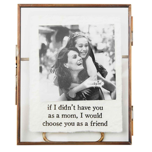 If I Didn't Have You as a Mom I would Choose You as a Friend Glass Brass Frame