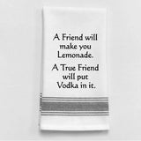 Kitchen Towel "A friend will make your lemonade. A true friend will put vodka in it."
